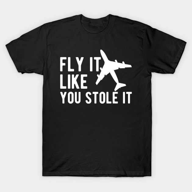 Airplane Pilot - Fly it Like You Stole It T-Shirt by KC Happy Shop